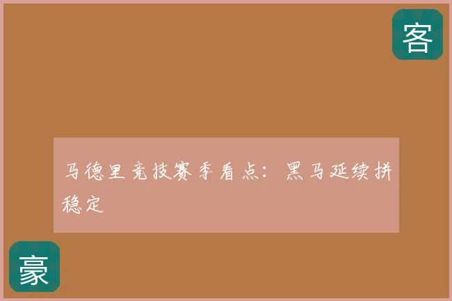马德里竞技赛季看点:黑马延续拼稳定