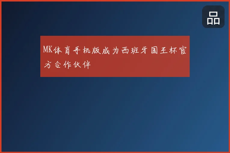 MK体育手机版成为西班牙国王杯官方合作伙伴