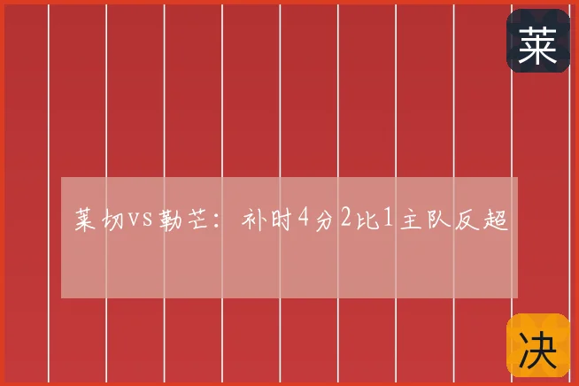 莱切vs勒芒：补时4分2比1主队反超